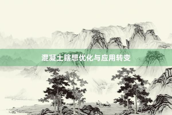 混凝土瞎想优化与应用转变