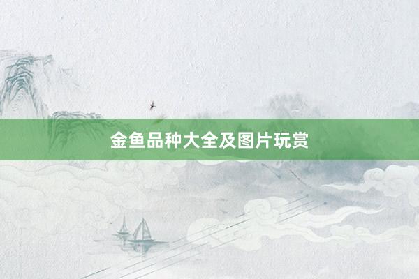 金鱼品种大全及图片玩赏