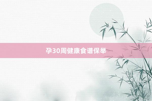 孕30周健康食谱保举