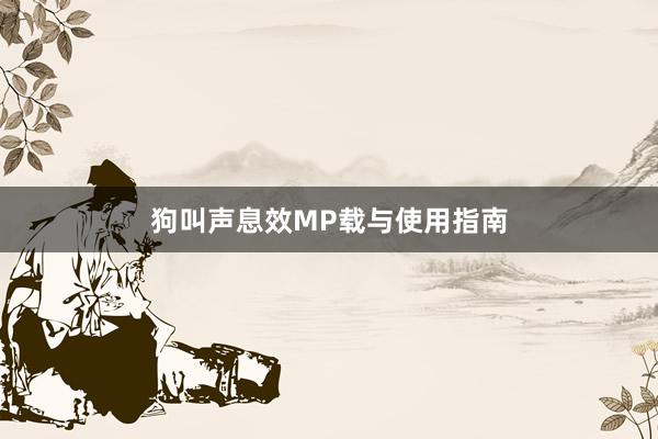 狗叫声息效MP载与使用指南