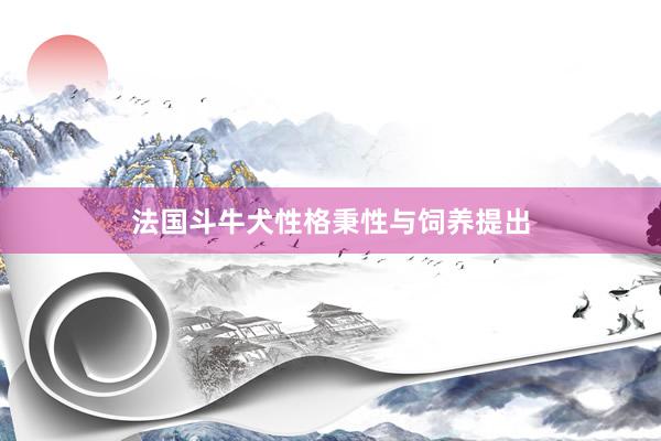 法国斗牛犬性格秉性与饲养提出